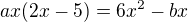 $ax(2x-5)=6x^2-bx$