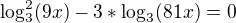 $\log^2_3(9x) -3*\log_3(81x)=0$