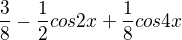 $\frac{3}{8}-\frac{1}{2}cos2x+\frac{1}{8}cos4x$