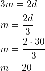 $3m=2d\nlm=\frac{2d}{3}\nlm=\frac{2\cdot 30}{3}\nlm=20$