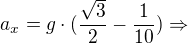 kopírovat do textarea $a_{x} = g\cdot (\frac{\sqrt{3}}{2} - \frac{1}{10})\Rightarrow $