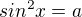 $sin^{2}x=a$