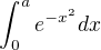 $\int_{0}^{a}e^{-x^{2}}dx$