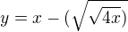 $y= x-(\sqrt{\sqrt{4x})}$