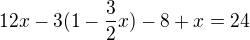 $12x - 3(1 - \frac32x) - 8 + x = 24$