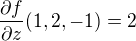 $\frac{\partial f}{\partial z}(1,2,-1)=2$