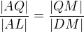 $\frac{|AQ|}{|AL|}=\frac{|QM|}{|DM|}$