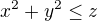 $x^2 + y^2 \le z$