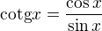 $\mathrm{cotg}{x}=\frac{\cos{x}}{\sin{x}}$
