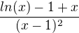 $\frac {ln ( x) -1+x}{(x-1)^2}$