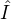 $\hat{I}$