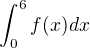 $\int_0^6 f(x) dx$