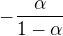 $-\frac{\alpha }{1-\alpha }$