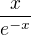 $\frac{x}{e^{-x}}$