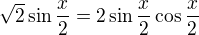 $\sqrt2\sin\frac x2=2\sin\frac x2\cos\frac x2$