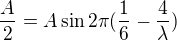 $\frac A2=A\sin2\pi(\frac16-\frac 4\lambda)$