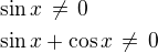 $\sin x\,\ne\,0\nl\sin x+\cos x\,\ne\,0$