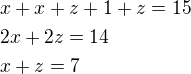 $x+x+z+1+z=15\nl2x+2z=14\nlx+z=7$
