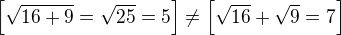 $\[\sqrt {16+9}=\sqrt {25}=5\]\ne \[\sqrt {16}+\sqrt 9=7\]$