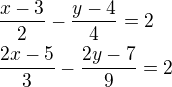$\frac{x-3}{2}-\frac{y-4}{4}=2\nl \frac{2x-5}{3}-\frac{2y-7}{9}=2$