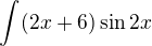 $\int_{}^{}(2x+6)\sin 2x$