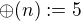 $\oplus(n):=5$