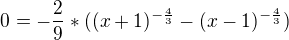 $0=-{\frac{2}{9}}*((x+1)^{-\frac{4}{3}}-(x-1)^{-\frac{4}{3}})$