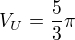 $V_{U}=\frac{5}{3}\pi $