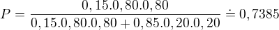 $P=\frac{0,15.0,80.0,80}{0,15.0,80.0,80+0,85.0,20.0,20}\doteq 0,7385$