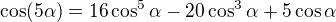 $\cos (5\alpha)=16\cos^5\alpha -20\cos^3\alpha +5\cos\alpha$