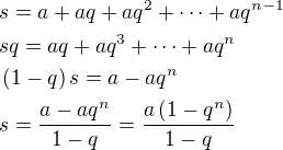 $s=a+aq+aq^2+\cdots+aq^{n-1}\nlsq=aq+aq^3+\cdots+aq^n\nl\left(1-q\right)s=a-aq^n\nls=\frac{a-aq^n}{1-q}=\frac{a\left(1-q^n\right)}{1-q}$