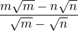 $\frac{m \sqrt{m}-n\sqrt{n}}{\sqrt{m}-\sqrt{n}}$