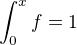 $\int_0^xf=1$