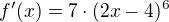 $f'(x)= 7\cdot (2x-4)^{6}$