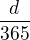 $\frac {d}{365}$