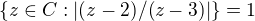 $\{z\in C:|(z-2)/(z-3)|\}=1$