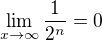 $\lim_{x\rightarrow\infty}\frac{1}{2^n} = 0$