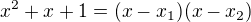 $x^{2}+x+1=(x-x_1)(x-x_2)$