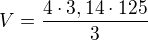 $V =\frac{4\cdot 3,14\cdot 125}{3}$