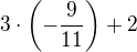 $3\cdot\(-\frac9{11}\)+2$