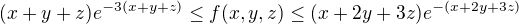 $(x+y+z)e^{-3(x+y+z)}\le f(x,y,z)\le (x+2y+3z)e^{-(x+2y+3z)}$