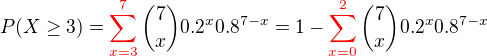 $ P(X \ge 3) = \sum_{ x=3}^{\color{red}7}{7 \choose x}0.2^x0.8^{7-x}=1-\sum_{x=0}^{\color{red}2}{7 \choose x}0.2^x0.8^{7-x}$