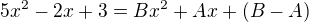 $5x^2-2x+3=Bx^2+Ax+(B-A)$