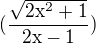 $(\frac{\mathrm{\sqrt{2x^{2}+1}} }{\mathrm{2x-1} })$