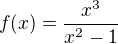 $f(x)=\frac{x^3}{x^2-1}$