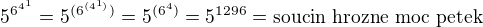 $5^{6^{4^1}}=5^{(6^{(4^1)})}=5^{(6^{4})}=5^{1296}=\textrm{soucin hrozne moc petek}$