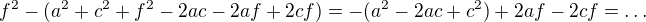 $f^{2}-(a^{2}+c^{2}+f^{2}-2ac-2af+2cf)=-(a^{2}-2ac+c^{2})+2af-2cf=\ldots $