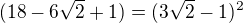 $(18-6\sqrt 2+1)=(3\sqrt 2-1)^2$