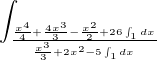 $\int_{\frac{\frac{x^4}{4} + \frac{4x^3}{3} - \frac{x^2}{2}+ 26\int_{1} dx^{}}{\frac{x^3}{3} + 2x^2 - 5 \int_{1} dx^{}}}^{}$