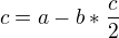 $c=a-b*\frac{c}{2}$